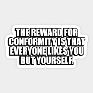 The reward for conformity is that everyone likes you but yourself Sticker